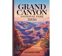 Grand Canyon National Park Travel Guide 2026: The Indispensable 2026 Guidebook with Maps, Hiking routes, Wildlife, History and Travel Resources