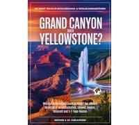 Grand Canyon oder Yellowstone?: Welcher Nationalpark passt zu Ihnen? Der clevere Reiseführer zu Landschaften, Tierwelt, Kosten, Reisezeit und 3-7-Tage-Routen