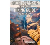 Grand Canyon Rim To Rim Hiking Guide 2026-2027: Explore Trails Smarter, Expert Navigation, Essential Gear Tips, Maps and Cultural Insights for Every Hiker