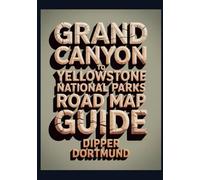 Grand Canyon to Yellowstone National Parks Road Map Guide: Scenic Drives, Hiking Trails, Camping & Adventure Planner
