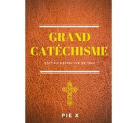 Grand Catéchisme: Catéchisme de Saint Pie X (édition définitive de 1906)