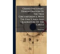Grand Discovery. Demonstration Of The True Circumference, With The Exact Area And Quadrature Of The Circle