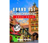 Grand Est Guida di Viaggio 2025-2026: Esplora l'Alsazia, la Lorena, la Champagne e i Vosgi: strade del vino, città storiche e fughe panoramiche