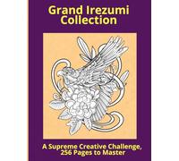 Grand Irezumi Collection: A Supreme Creative Challenge, 256 Pages to Master