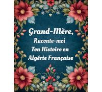 Grand-Mère, Raconte-Moi Ton Histoire En Algérie Française: Livre Mémoire à Remplir Avec Mamie, En Bonus : 20 Fiches Recettes Pieds-Noirs à Compléter ... un Anniversaire, Noël ou la Fête des Mères