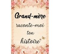 Grand-mère Raconte-moi ton Histoire Journal de Mémoire: Livre à Compléter par sa Mamie pour Connaître son Histoire, sa Vie et ses Souvenirs - Cadeau ... Fête des Grands-mères, Anniversaire ou Noël.
