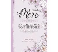 Grand-Mère, Raconte-Moi Ton Histoire: Ta Vie, Tes Mots, Un Souvenir pour Toujours. Un Journal Guidé à Remplir et à Offrir