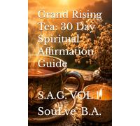 Grand Rising Tea: 30 Day Spiritual Affirmation Guide: S.A.G. VOL 1