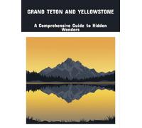 Grand Teton And Yellowstone: A Comprehensive Guide To Hidden Wonders