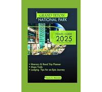 GRAND TETON NATIONAL PARK TRAVEL GUIDE 2025: Itinerary & Road Trip Planner Maps Trails and Lodging Tips for an Epic Journey