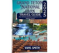 GRAND TETON NATIONAL PARK TRAVEL GUIDE 2025: Your Ultimate Adventure Companion to the Majestic Tentons