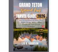 Grand Teton National Park Travel Guide 2026.: Practical Trip Planner for Scenic Drives, Wildlife Viewing, Hiking, Lodging, Camping For Smart Vacation Preparation.