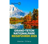 Grand-Teton-Nationalpark Reiseführer 2025: Das ultimative Abenteuerhandbuch für Wandern, Wildtiere und Outdoor-Aktivitäten