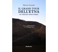Grand tour dell'Etna. Un vulcano senza tempo - Lionti Maria