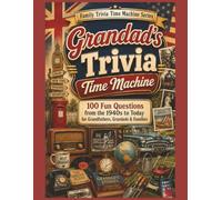 Grandad’s Trivia Time Machine: 100 Fun Questions from the 1940s to Today for Grandfathers, Grandads & Families