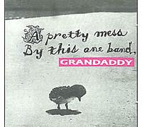 Grandaddy - Pretty Mess By This One Band