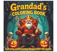 Grandad's Coloring Book - Spooky and Funny Coloring Pages for All Ages: Grandpa Ghoulish Grins: Designed for Grandpa & Grandkid Art Nights-Pumpkin Puns, Silly Monsters & Trick-or-Treat Fun