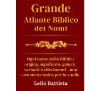GRANDE ATLANTE BIBLICO DEI NOMI: Ogni nome della Bibbia: origine, significato, genere, varianti e riferimenti - uno strumento unico per lo studio