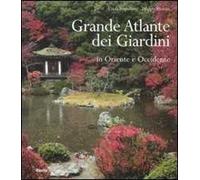 Grande atlante dei giardini in Oriente e Occidente. Ediz. illustrata