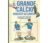 GRANDE CALCIO GIOCATO SU CARTA. L'EPOCA D'ORO DEI GRANDI CAMPIONI (IL) - 2023