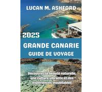 GRANDE CANARIE GUIDE DE VOYAGE 2025: Découvrez la beauté naturelle, une culture vibrante et des expériences inoubliables