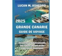 GRANDE CANARIE GUIDE DE VOYAGE 2025: Découvrez la beauté naturelle, une culture vibrante et des expériences inoubliables