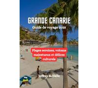 GRANDE CANARIE Guide de voyage 2025: Plages sereines, volcans majestueux et délices culturels