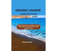 GRANDE CANARIE GUIDE DE VOYAGE 2025: Plongez dans des eaux cristallines, explorez des paysages luxuriants et savourez les saveurs des îles !