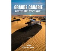 GRANDE CANARIE GUIDE DE VOYAGE 2026: Explorez Las Palmas, Maspalomas et l'intérieur sauvage de la Thaïlande grâce à des itinéraires d'initiés, des ... locales et des conseils pratiques à jour.