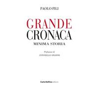 Grande cronaca minima storia - 2024 - Carlo Delfino Editore