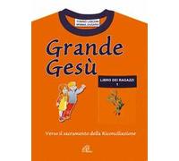 Grande Gesù. Libro dei catechisti per accompagnare i fanciulli alla messa di prima comunione e al sacramento della riconciliazione