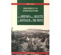 Grande guerra 1915-1918. Altopiano dei Sette Comuni. Dalla offensiva delle Melette alle Battaglie dei Tre Monti