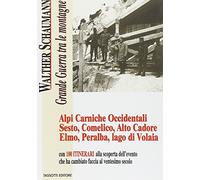 Grande guerra tra le montagne. Alpi Carniche occidentali. Sesto, Comelico, alto Cadore, Elmo, Peralba, lago di Volaia