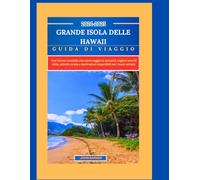 GRANDE ISOLA DELLE HAWAII GUIDA DI VIAGGIO 2024-2025: Una risorsa completa che copre soggiorni esclusivi, migliori orari di visita, attività curate e destinazioni imperdibili per i nuovi arrivati.