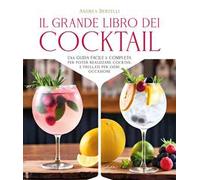 Grande libro dei cocktail. Una guida facile e completa per poter realizzare cocktail e frullati per ogni occasione