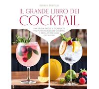 Grande libro dei cocktail. Una guida facile e completa per poter realizzare cocktail e frullati per ogni occasione
