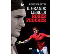 GRANDE LIBRO DI ROGER FEDERER (IL) - Borgatti Remo - 2022 - Ultra