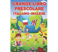 Grande Libro Prescolare Italiano-Inglese: 2 Libri in 1, 236 Pagine: Alfabeto, Numeri, Parole, Forme, Enigmistica, Unisci i Puntini, Labirinti, Trova le Differenze, Colora i Disegni Italiano-Inglese