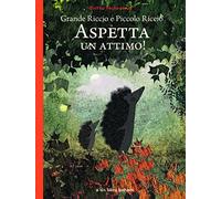 Grande riccio e piccolo riccio. Aspetta un attimo! Ediz. a colori