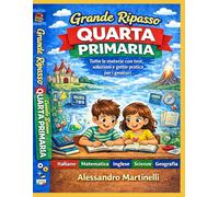 Grande Ripasso Quarta Primaria: Tutte le materie con test, soluzioni e guida pratica per i genitori