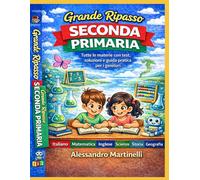 Grande Ripasso Seconda Primaria: Tutte le materie con test, soluzioni e guida pratica per i genitori