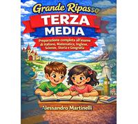 Grande Ripasso Terza Media: Italiano, Matematica, Inglese, Scienze, Storia e Geografia con esercizi progressivi, test, soluzioni e guida completa allo studio e all’esame