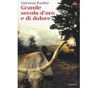 Grande secolo d'oro e di dolore - Pardini Vincenzo