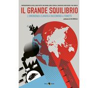 GRANDE SQUILIBRIO. L'EMERGENZA CLIMATICA RACCONTATA A FUMETTI (IL) - 2022