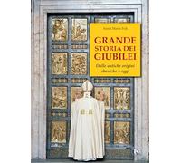 Grande storia dei giubilei. Dalle antiche origini ebraiche a oggi - Foli A...