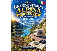 Grande strada alpina CON UN CAMPER GUIDA DI VIAGGIO 2026-2027: La tua guida ideale per il più grande viaggio in auto sulle Alpi, dove ti aspettano ... borghi medievali, una cucina di altissimo liv