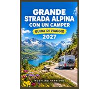 GRANDE STRADA ALPINA CON UN CAMPER GUIDA DI VIAGGIO 2027: Da Thonon a Menton, un itinerario pratico per la vita su ruote