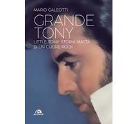 Grande Tony. Little Tony. Storia matta di un cuore rock