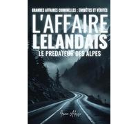 GRANDES AFFAIRES CRIMINELLES - ENQUETES ET VERITES: L'Affaire Nordhal Lelandais - Le Prédateur des Alpes