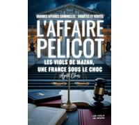 GRANDES AFFAIRES CRIMINELLES : ENQUÊTES ET VÉRITÉS: L'Affaire Pelicot - Mazan, une France sous le choc